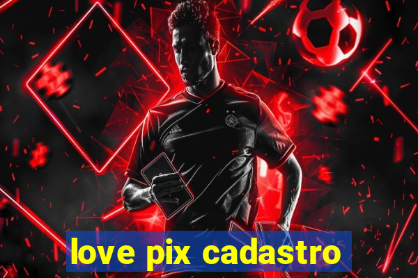 love pix cadastro